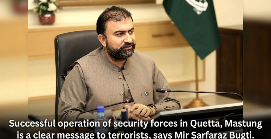 کوئٹہ، مستونگ میں سیکیورٹی فورسز کی کامیاب کارروائی دہشت گردوں کے لیے واضح پیغام ہے، میر سرفراز بگٹی